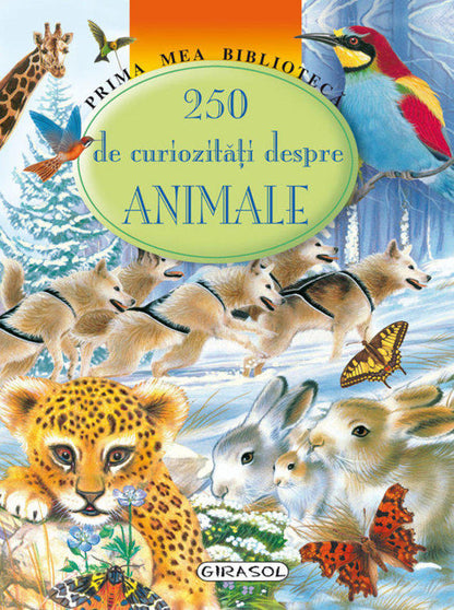 250 DE CURIOZITATI DESPRE ANIMALE - GIRASOL (978-973-1915-06-7)